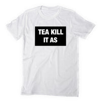 TEA KILL IT AS